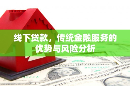 延吉线下贷款，传统金融服务的优势与风险分析