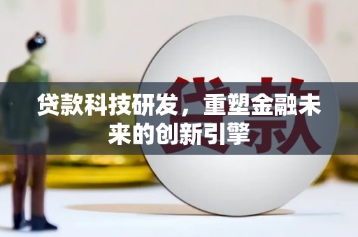 延吉贷款科技研发，重塑金融未来的创新引擎