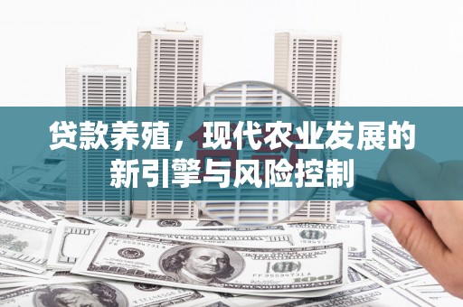 延吉贷款养殖，现代农业发展的新引擎与风险控制