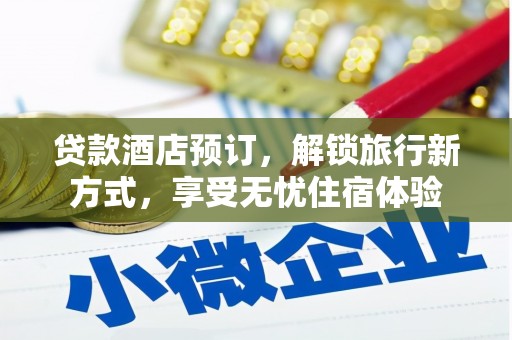延吉贷款酒店预订，解锁旅行新方式，享受无忧住宿体验