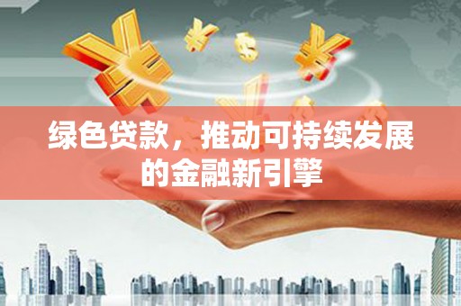 延吉绿色贷款，推动可持续发展的金融新引擎