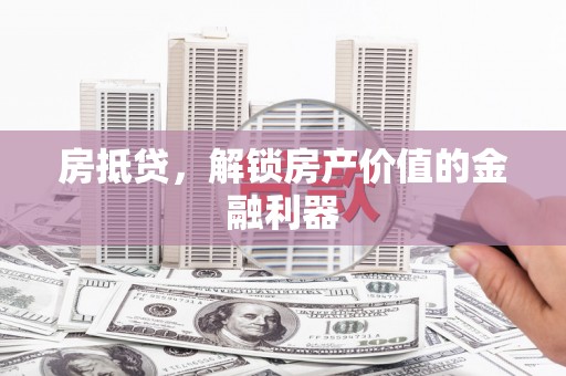 延吉房抵贷，解锁房产价值的金融利器