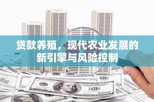 延吉贷款养殖，现代农业发展的新引擎与风险控制
