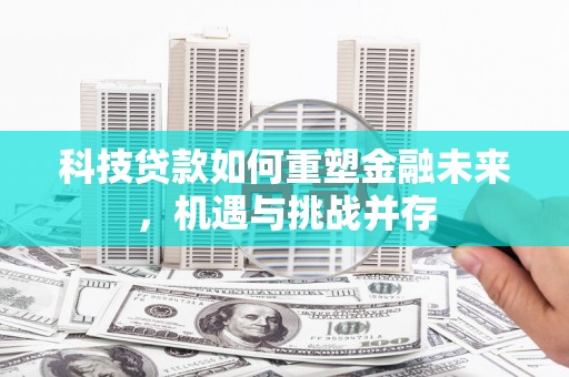 延吉科技贷款如何重塑金融未来，机遇与挑战并存
