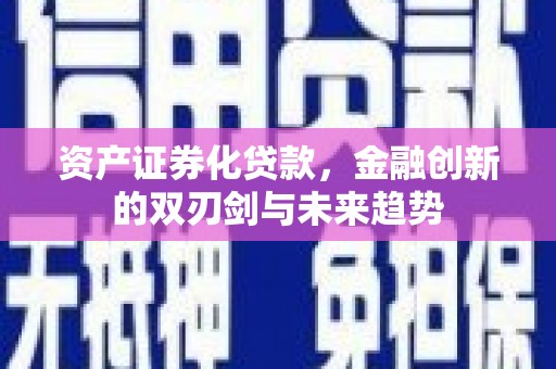 延吉资产证券化贷款，金融创新的双刃剑与未来趋势