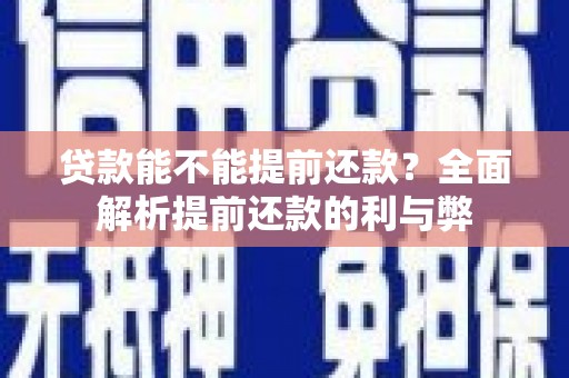 延吉贷款能不能提前还款？全面解析提前还款的利与弊