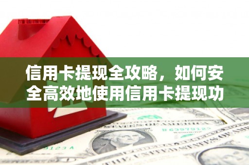 延吉信用卡提现全攻略，如何安全高效地使用信用卡提现功能