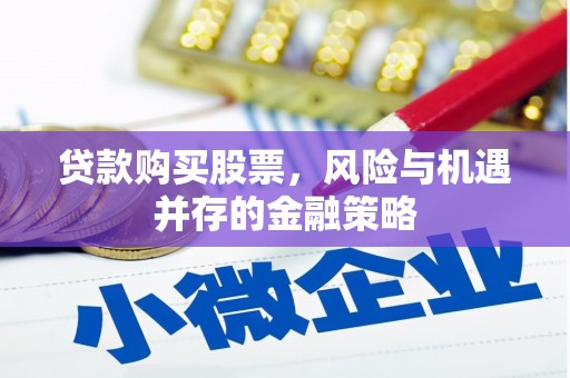 延吉贷款购买股票，风险与机遇并存的金融策略