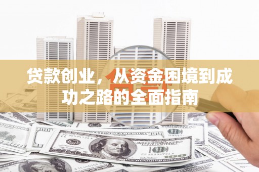 延吉贷款创业，从资金困境到成功之路的全面指南