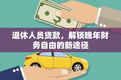 延吉退休人员贷款，解锁晚年财务自由的新途径