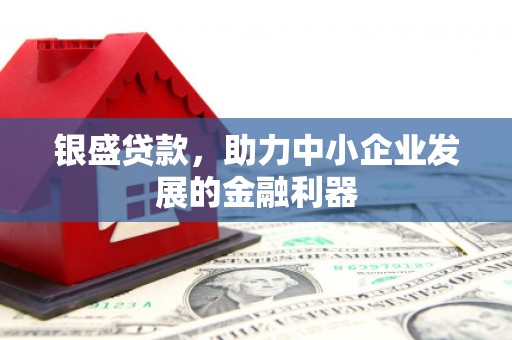 延吉银盛贷款，助力中小企业发展的金融利器