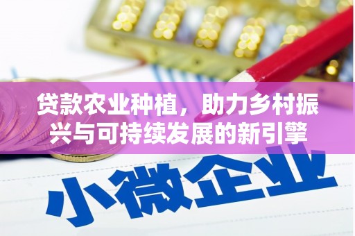 延吉贷款农业种植，助力乡村振兴与可持续发展的新引擎