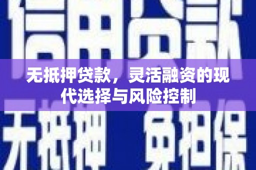 延吉无抵押贷款，灵活融资的现代选择与风险控制