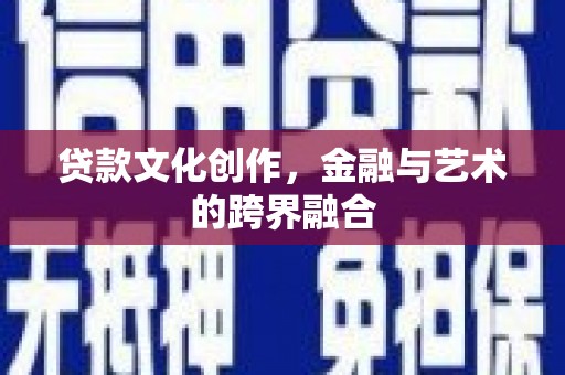 延吉贷款文化创作，金融与艺术的跨界融合