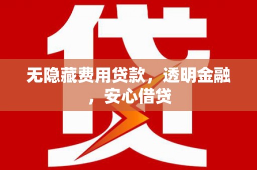 延吉无隐藏费用贷款，透明金融，安心借贷
