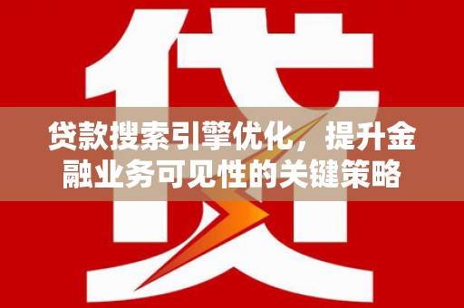 延吉贷款搜索引擎优化，提升金融业务可见性的关键策略