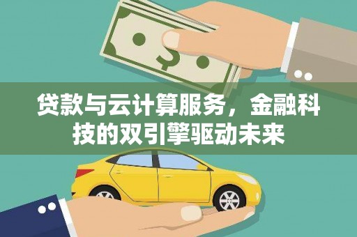 延吉贷款与云计算服务，金融科技的双引擎驱动未来