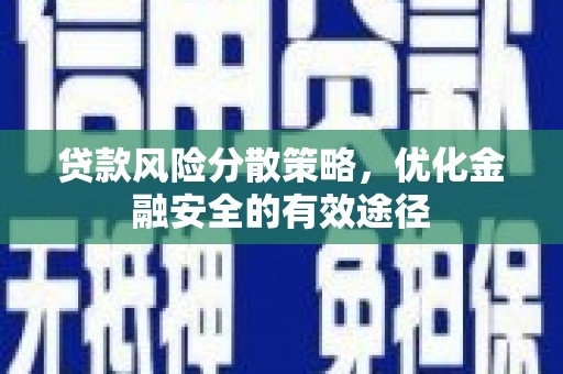 延吉贷款风险分散策略，优化金融安全的有效途径