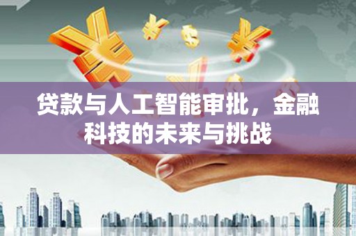 延吉贷款与人工智能审批，金融科技的未来与挑战