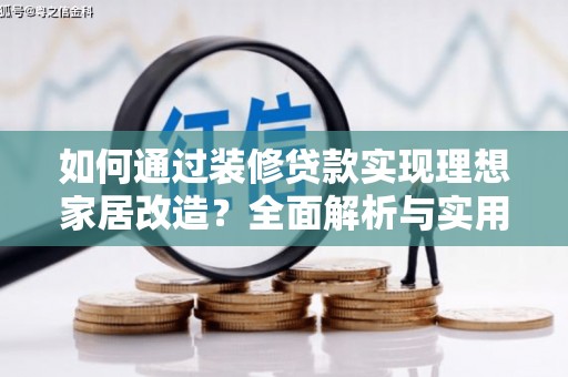 延吉如何通过装修贷款实现理想家居改造？全面解析与实用指南