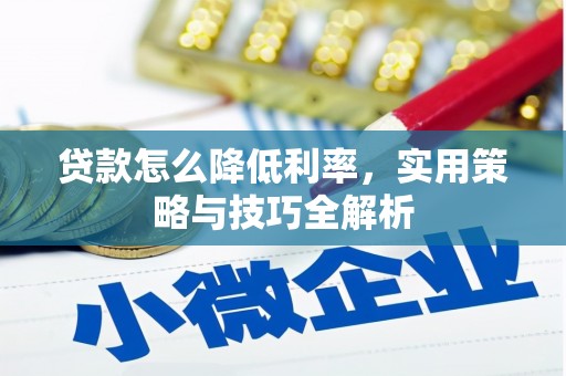 延吉贷款怎么降低利率，实用策略与技巧全解析