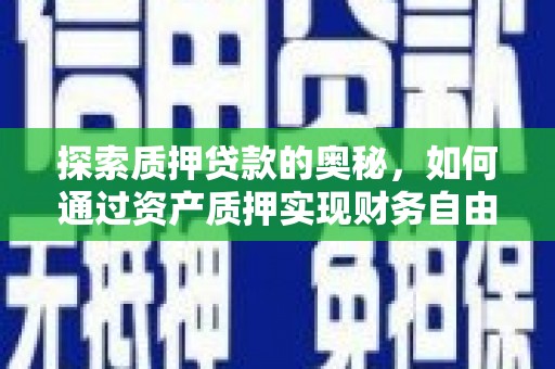 延吉探索质押贷款的奥秘，如何通过资产质押实现财务自由
