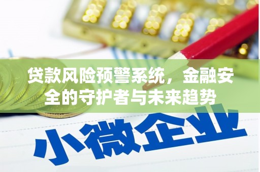 延吉贷款风险预警系统，金融安全的守护者与未来趋势