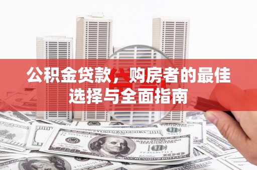 延吉公积金贷款，购房者的最佳选择与全面指南