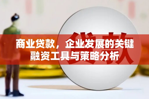 延吉商业贷款，企业发展的关键融资工具与策略分析