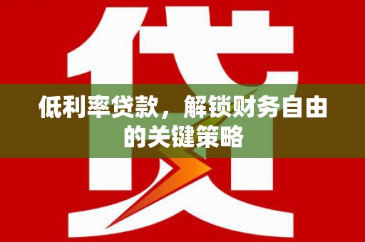 延吉低利率贷款，解锁财务自由的关键策略