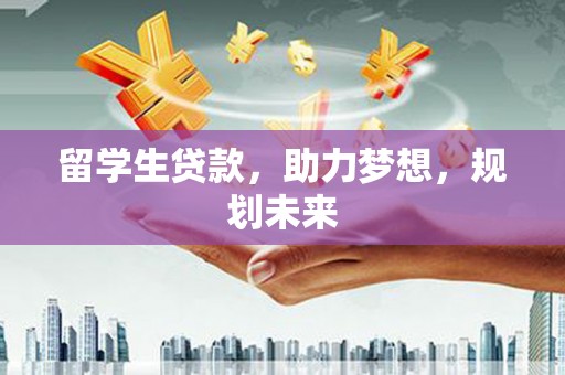 延吉留学生贷款，助力梦想，规划未来