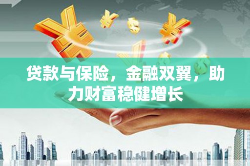 延吉贷款与保险，金融双翼，助力财富稳健增长