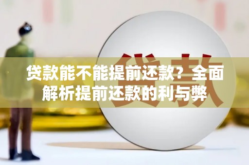 延吉贷款能不能提前还款？全面解析提前还款的利与弊