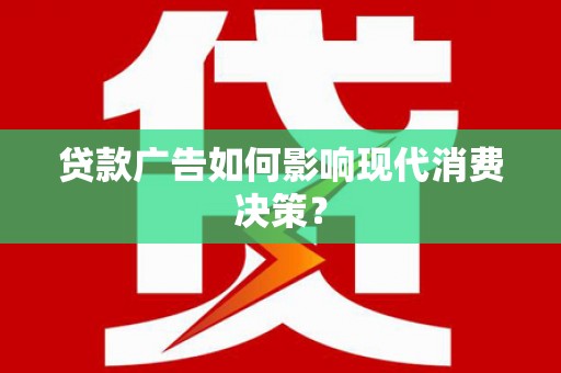 延吉贷款广告如何影响现代消费决策？