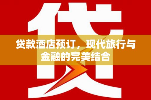延吉贷款酒店预订，现代旅行与金融的完美结合