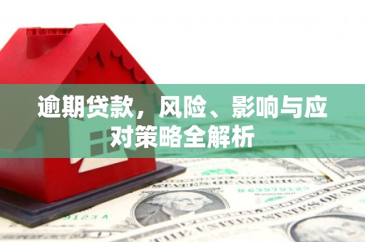 延吉逾期贷款，风险、影响与应对策略全解析
