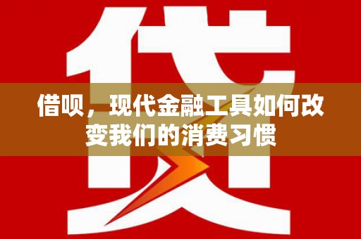 延吉借呗，现代金融工具如何改变我们的消费习惯