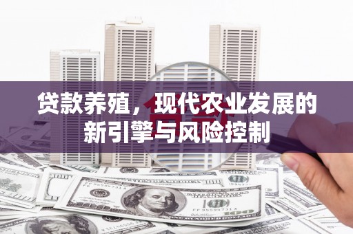 延吉贷款养殖，现代农业发展的新引擎与风险控制