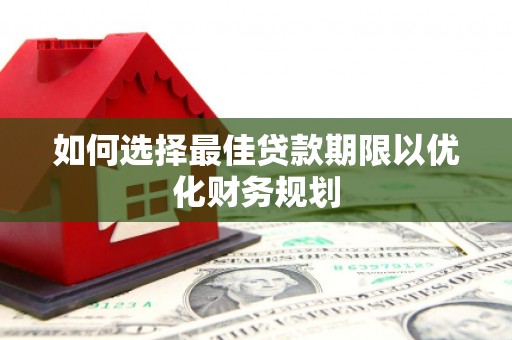 延吉如何选择最佳贷款期限以优化财务规划