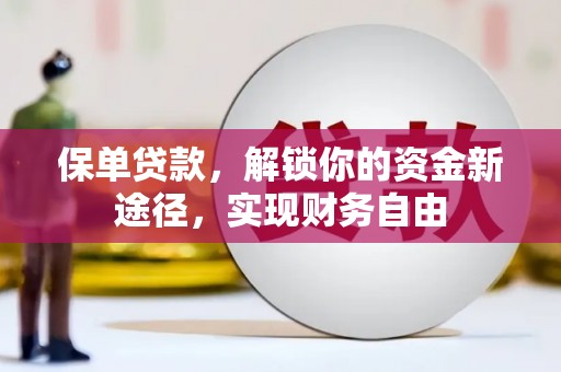 延吉保单贷款，解锁你的资金新途径，实现财务自由
