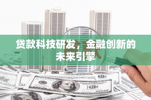 延吉贷款科技研发，金融创新的未来引擎