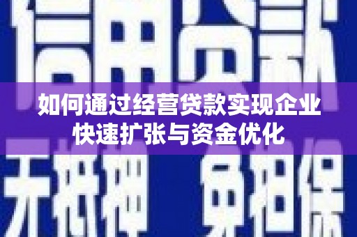延吉如何通过经营贷款实现企业快速扩张与资金优化
