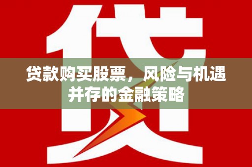 延吉贷款购买股票，风险与机遇并存的金融策略