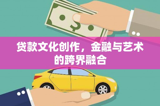延吉贷款文化创作，金融与艺术的跨界融合