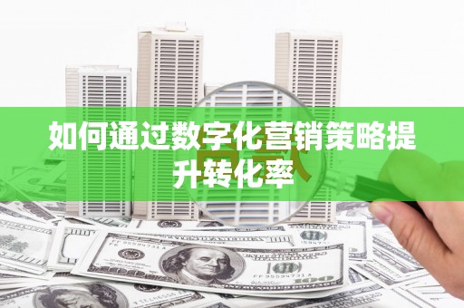 延吉如何通过数字化营销策略提升转化率