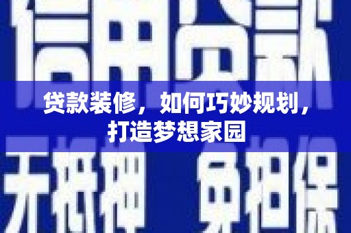 延吉贷款装修，如何巧妙规划，打造梦想家园