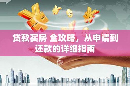 延吉贷款买房 全攻略，从申请到还款的详细指南
