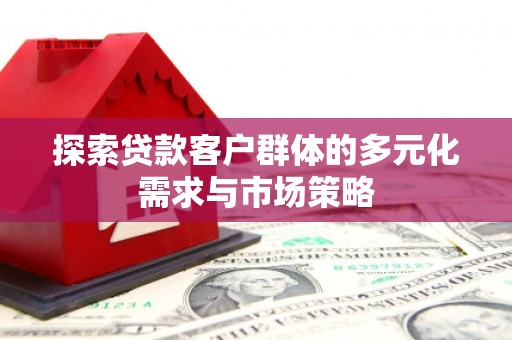 延吉探索贷款客户群体的多元化需求与市场策略