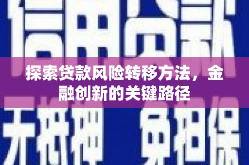 延吉探索贷款风险转移方法，金融创新的关键路径