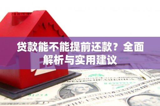 延吉贷款能不能提前还款？全面解析与实用建议